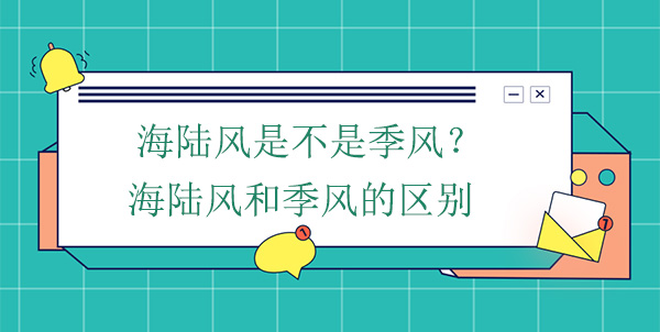 海陸風是不是季風？海陸風和季風的區(qū)別